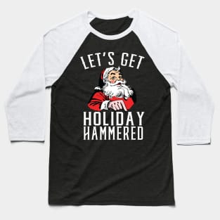 Let's Get Holiday Hammered Drunk Santa Baseball T-Shirt